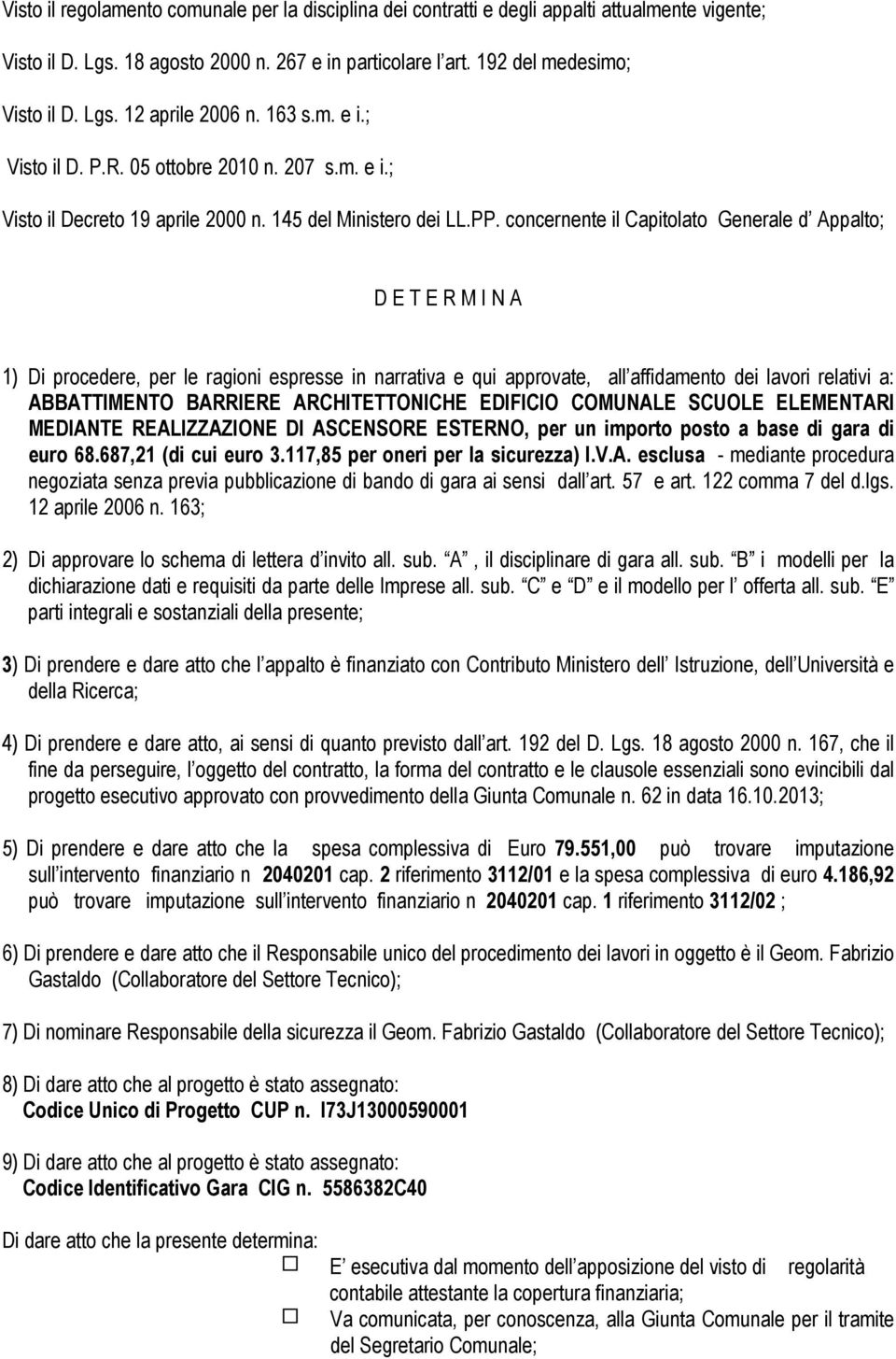 concernente il Capitolato Generale d Appalto; D E T E R M I N A 1) Di procedere, per le ragioni espresse in narrativa e qui approvate, all affidamento dei lavori relativi a: ABBATTIMENTO BARRIERE