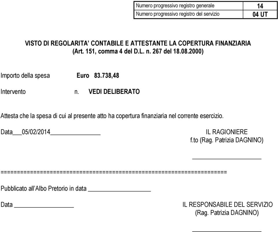 VEDI DELIBERATO Attesta che la spesa di cui al presente atto ha copertura finanziaria nel corrente esercizio. Data 05/02/2014 IL RAGIONIERE f.