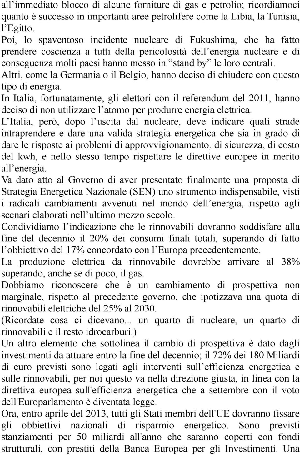 centrali. Altri, come la Germania o il Belgio, hanno deciso di chiudere con questo tipo di energia.