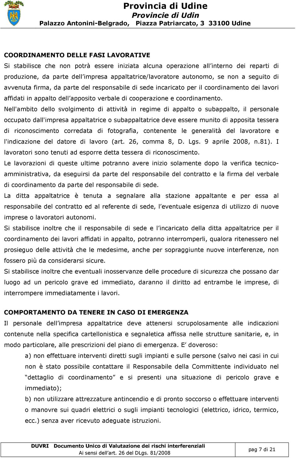 Nell'ambito dello svolgimento di attività in regime di appalto o subappalto, il personale occupato dall'impresa appaltatrice o subappaltatrice deve essere munito di apposita tessera di riconoscimento