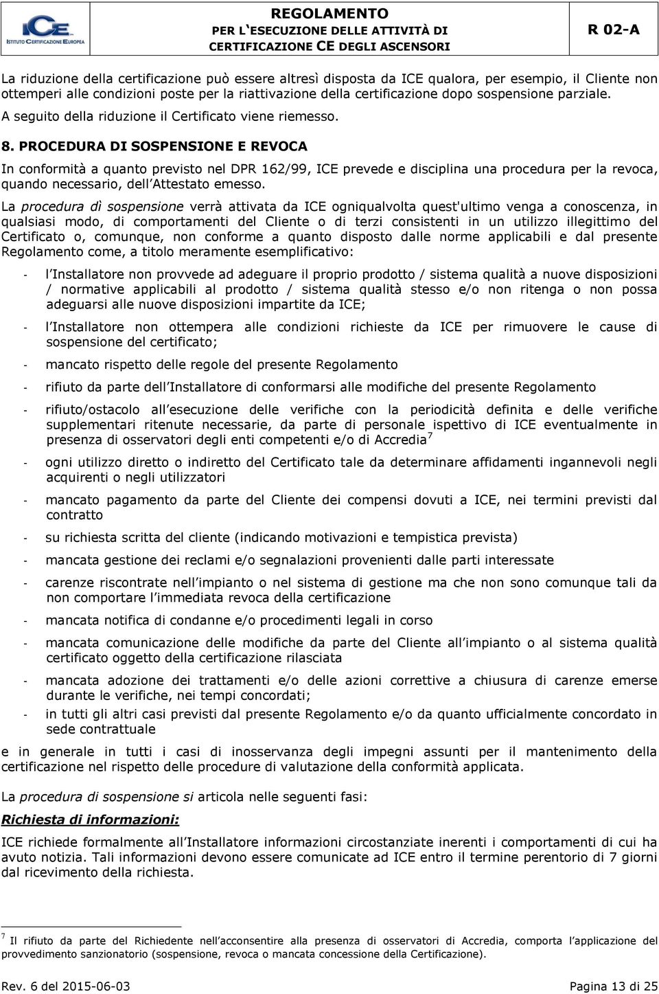 PROCEDURA DI SOSPENSIONE E REVOCA In conformità a quanto previsto nel DPR 162/99, ICE prevede e disciplina una procedura per la revoca, quando necessario, dell Attestato emesso.