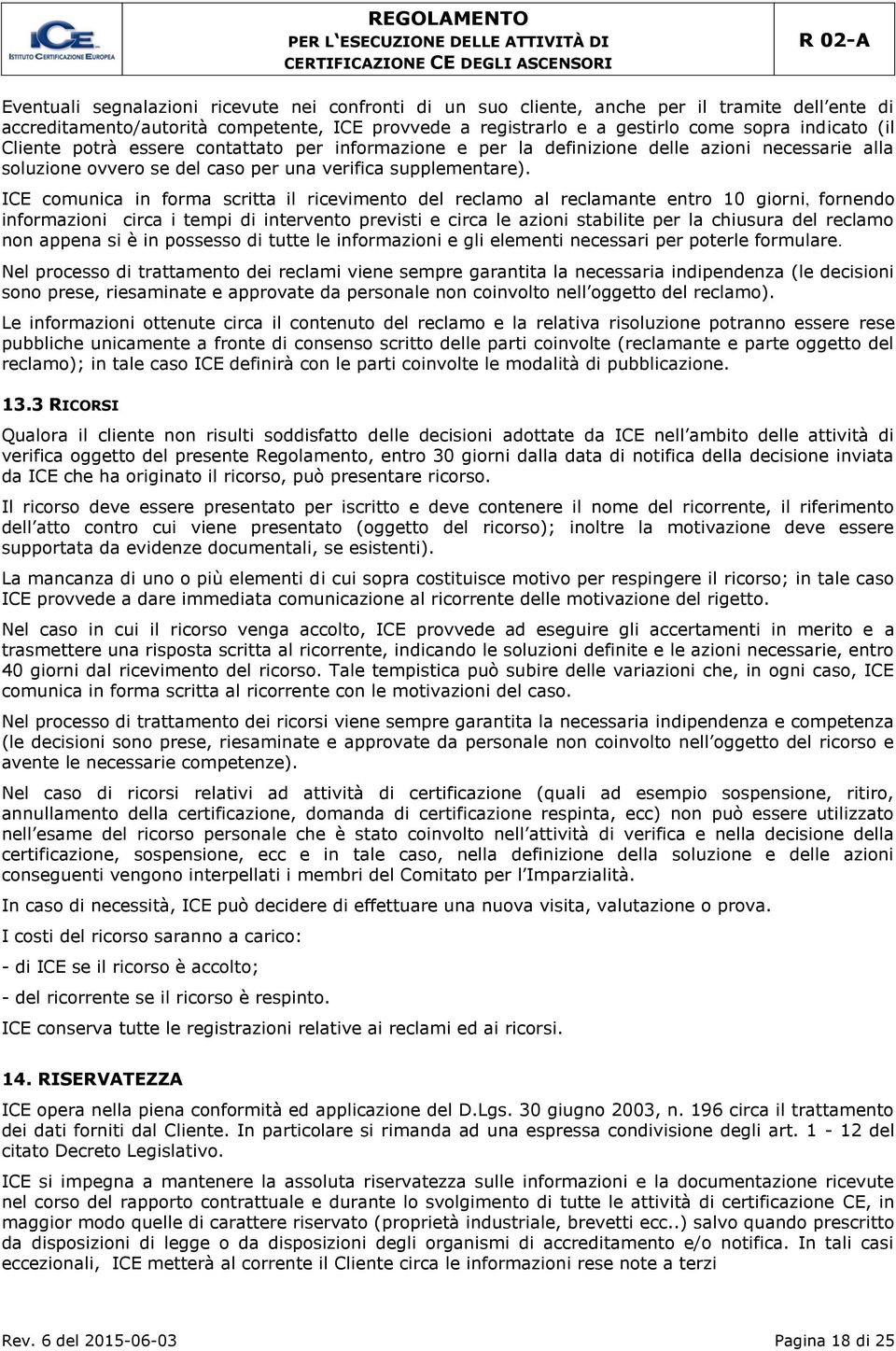 ICE comunica in forma scritta il ricevimento del reclamo al reclamante entro 10 giorni, fornendo informazioni circa i tempi di intervento previsti e circa le azioni stabilite per la chiusura del