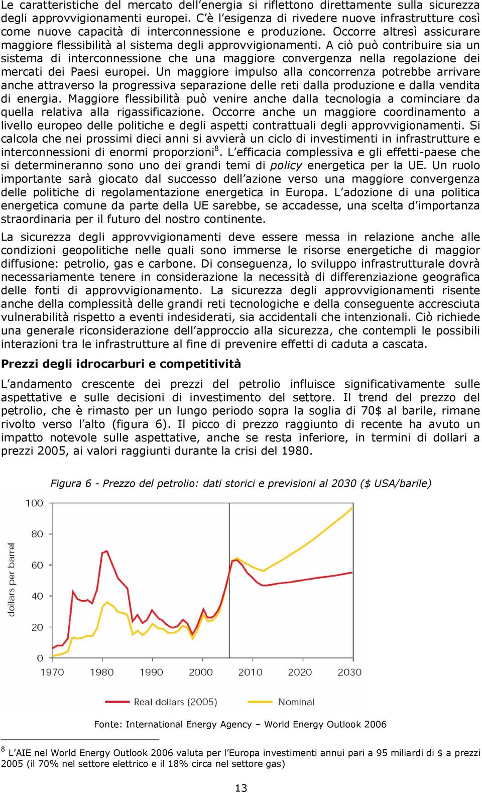 A ciò può contribuire sia un sistema di interconnessione che una maggiore convergenza nella regolazione dei mercati dei Paesi europei.