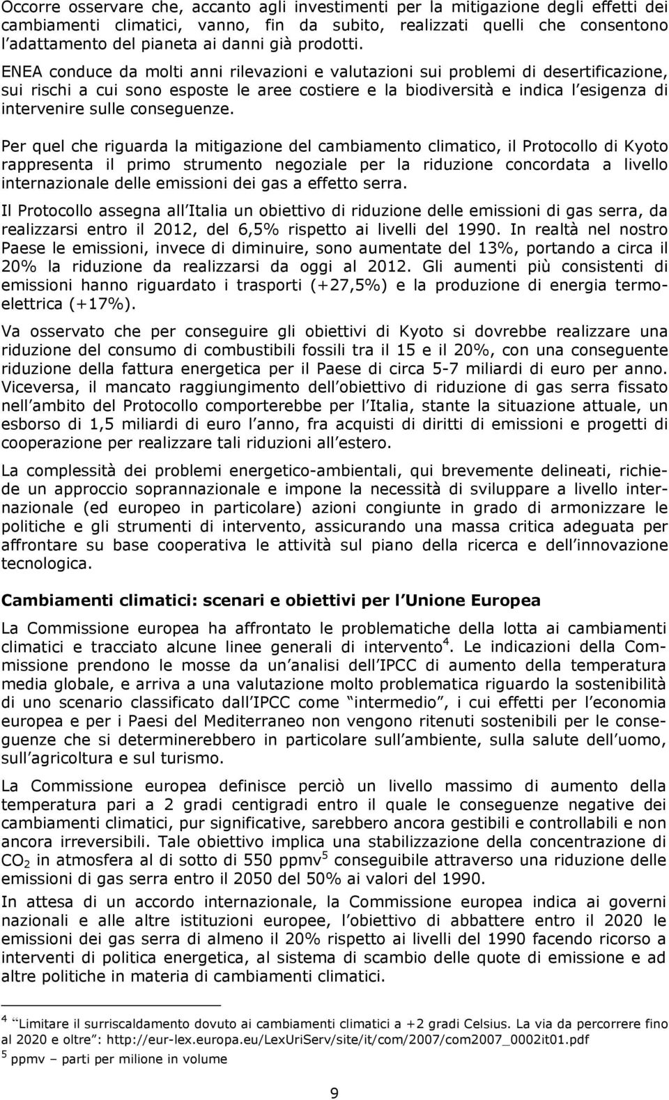 ENEA conduce da molti anni rilevazioni e valutazioni sui problemi di desertificazione, sui rischi a cui sono esposte le aree costiere e la biodiversità e indica l esigenza di intervenire sulle