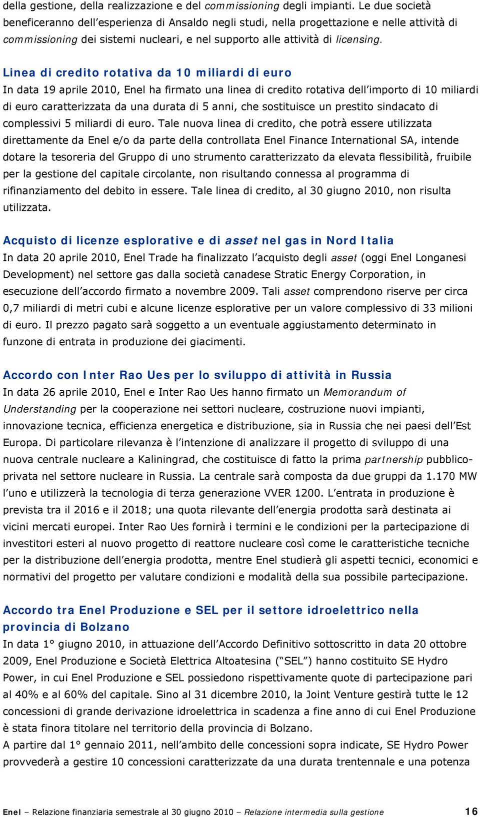 Linea di credito rotativa da 10 miliardi di euro In data 19 aprile 2010, Enel ha firmato una linea di credito rotativa dell importo di 10 miliardi di euro caratterizzata da una durata di 5 anni, che