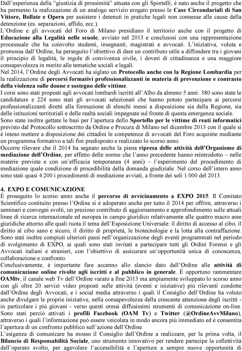 L Ordine e gli avvocati del Foro di Milano presidiano il territorio anche con il progetto di Educazione alla Legalità nelle scuole, avviato nel 2013 e conclusosi con una rappresentazione processuale