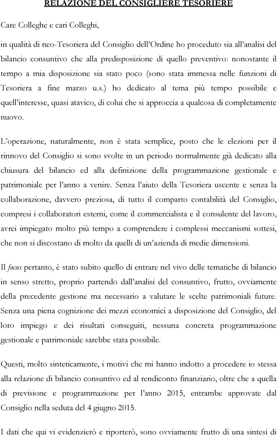 L operazione, naturalmente, non è stata semplice, posto che le elezioni per il rinnovo del Consiglio si sono svolte in un periodo normalmente già dedicato alla chiusura del bilancio ed alla