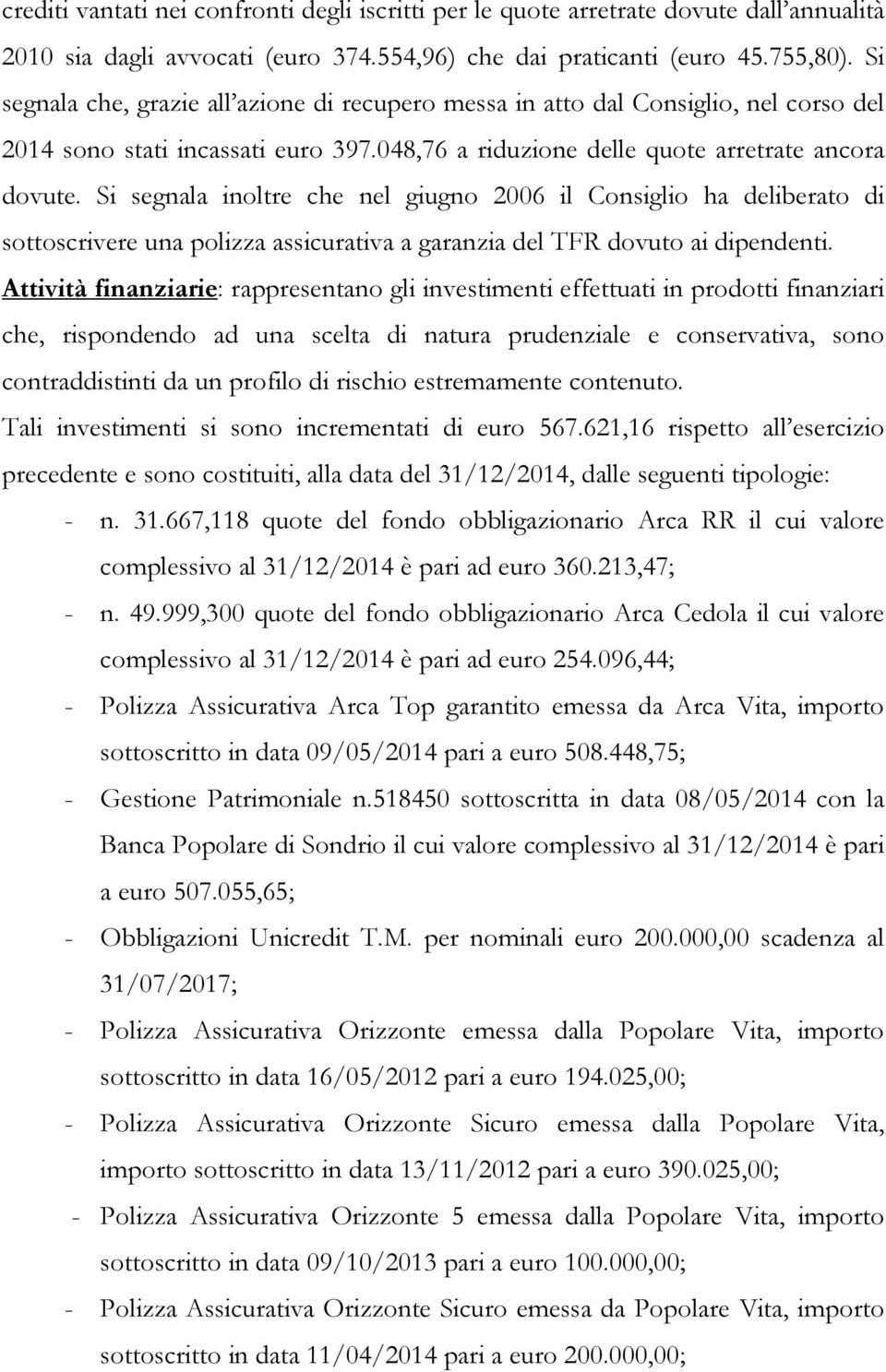 Si segnala inoltre che nel giugno 2006 il Consiglio ha deliberato di sottoscrivere una polizza assicurativa a garanzia del TFR dovuto ai dipendenti.