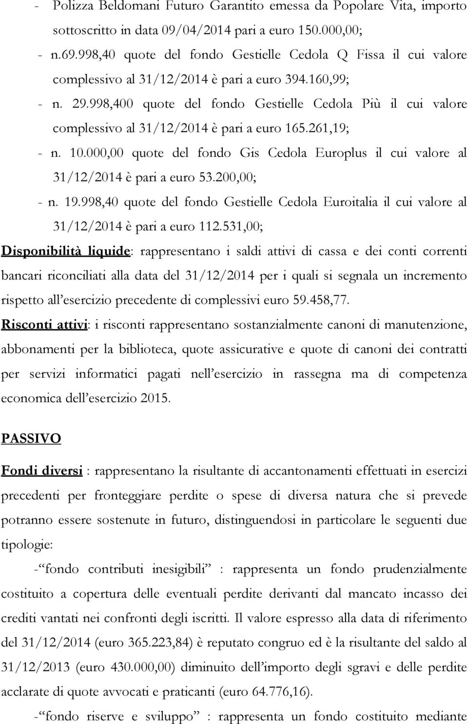998,400 quote del fondo Gestielle Cedola Più il cui valore complessivo al 31/12/2014 è pari a euro 165.261,19; - n. 10.