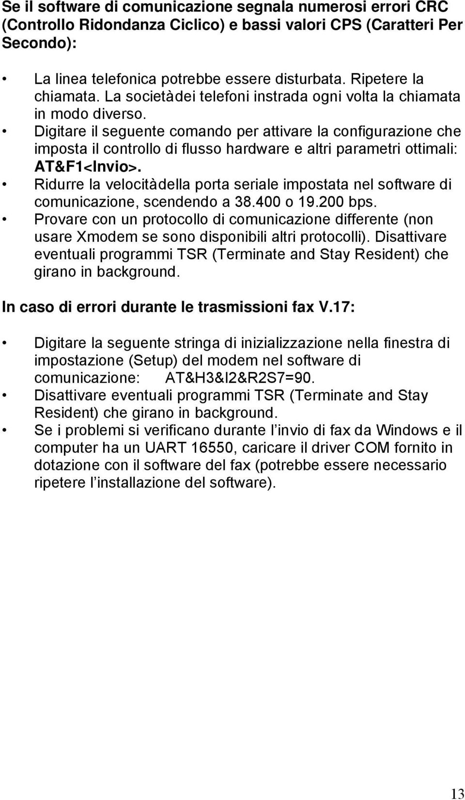 Digitare il seguente comando per attivare la configurazione che imposta il controllo di flusso hardware e altri parametri ottimali: AT&F1<Invio>.