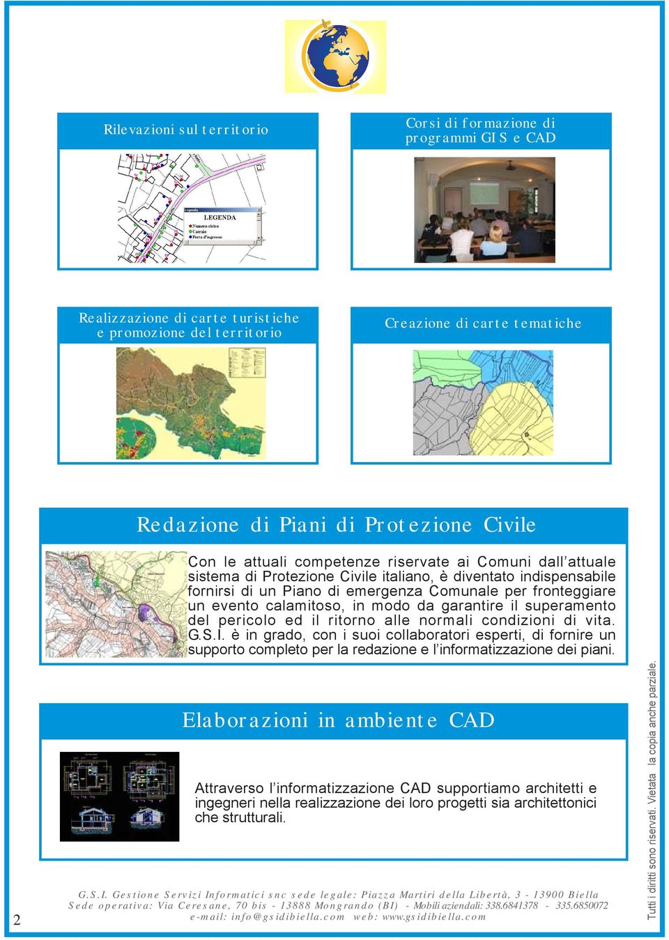 evento calamitoso, in modo da garantire il superamento del pericolo ed il ritorno alle normali condizioni di vita. G.S.I.