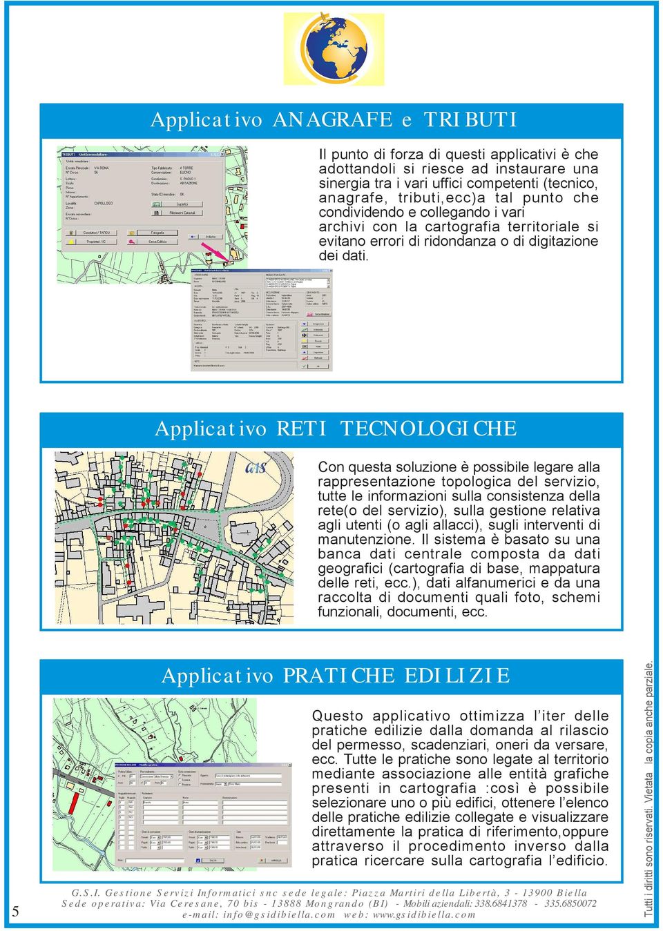 Applicativo RETI TECNOLOGICHE Con questa soluzione è possibile legare alla rappresentazione topologica del servizio, tutte le informazioni sulla consistenza della rete(o del servizio), sulla gestione