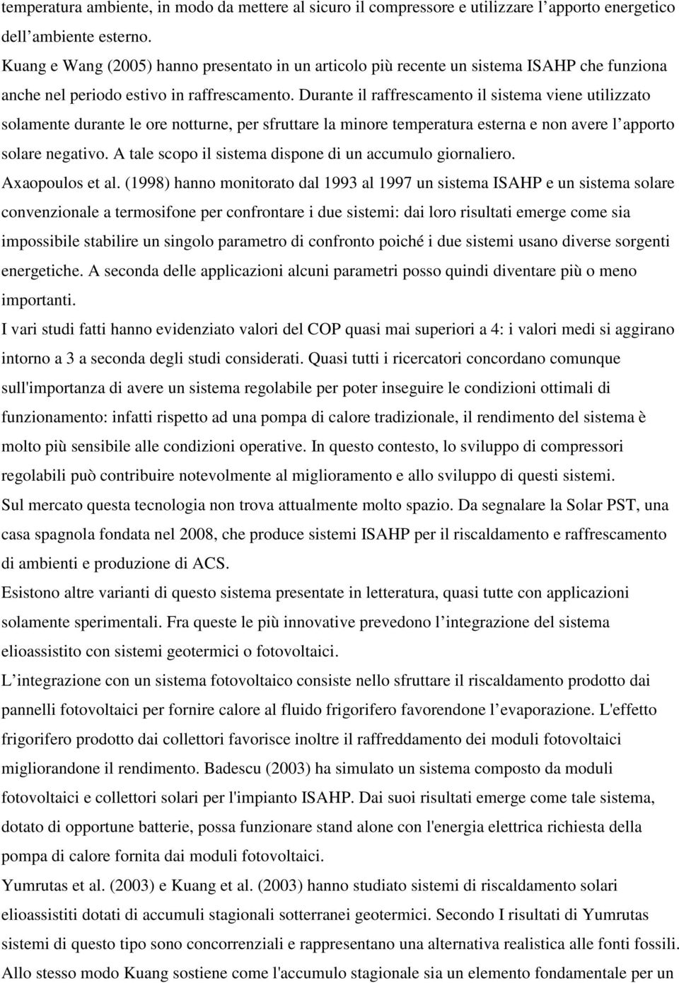 Durante il raffrescamento il sistema viene utilizzato solamente durante le ore notturne, per sfruttare la minore temperatura esterna e non avere l apporto solare negativo.