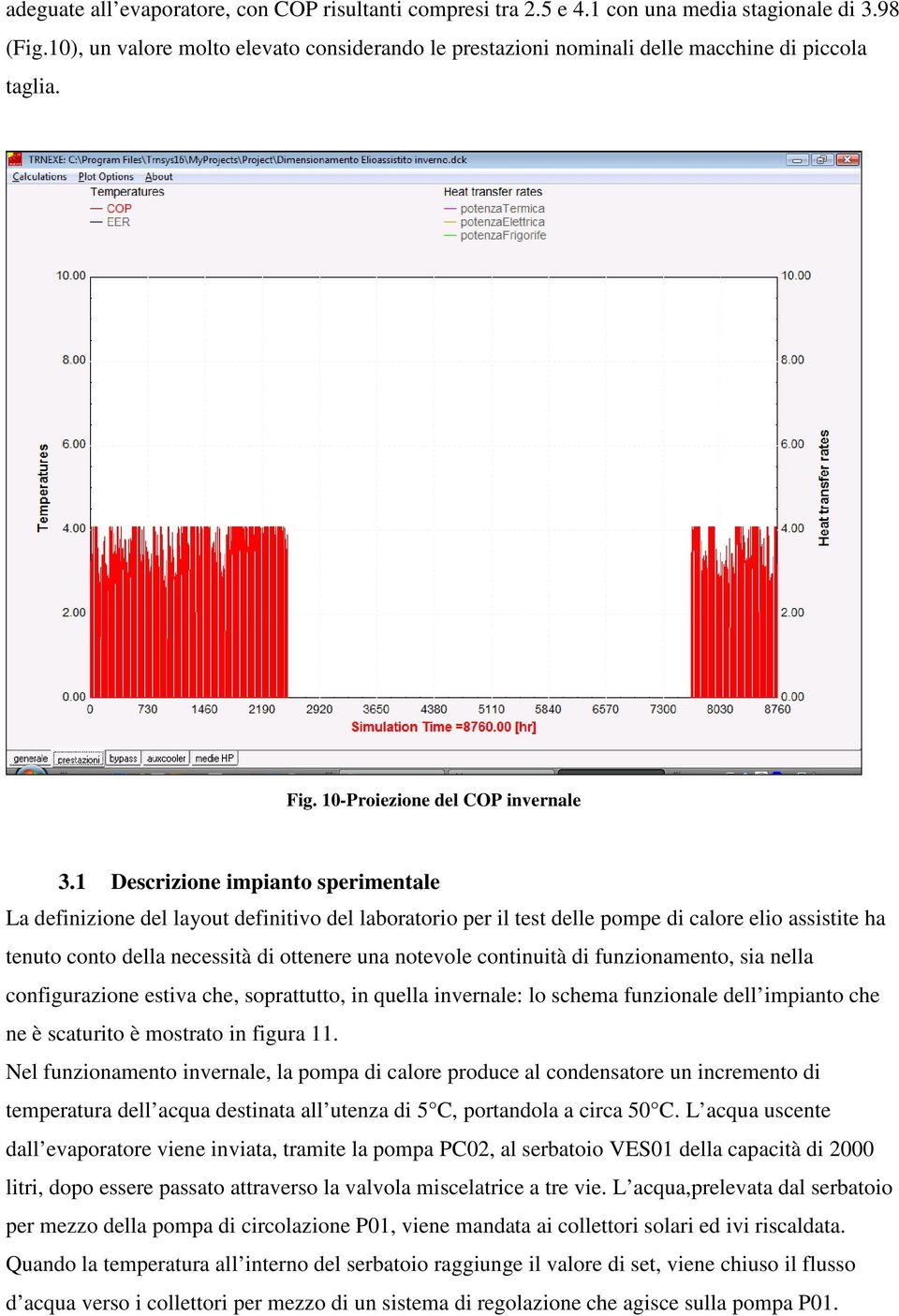 1 Descrizione impianto sperimentale La definizione del layout definitivo del laboratorio per il test delle pompe di calore elio assistite ha tenuto conto della necessità di ottenere una notevole