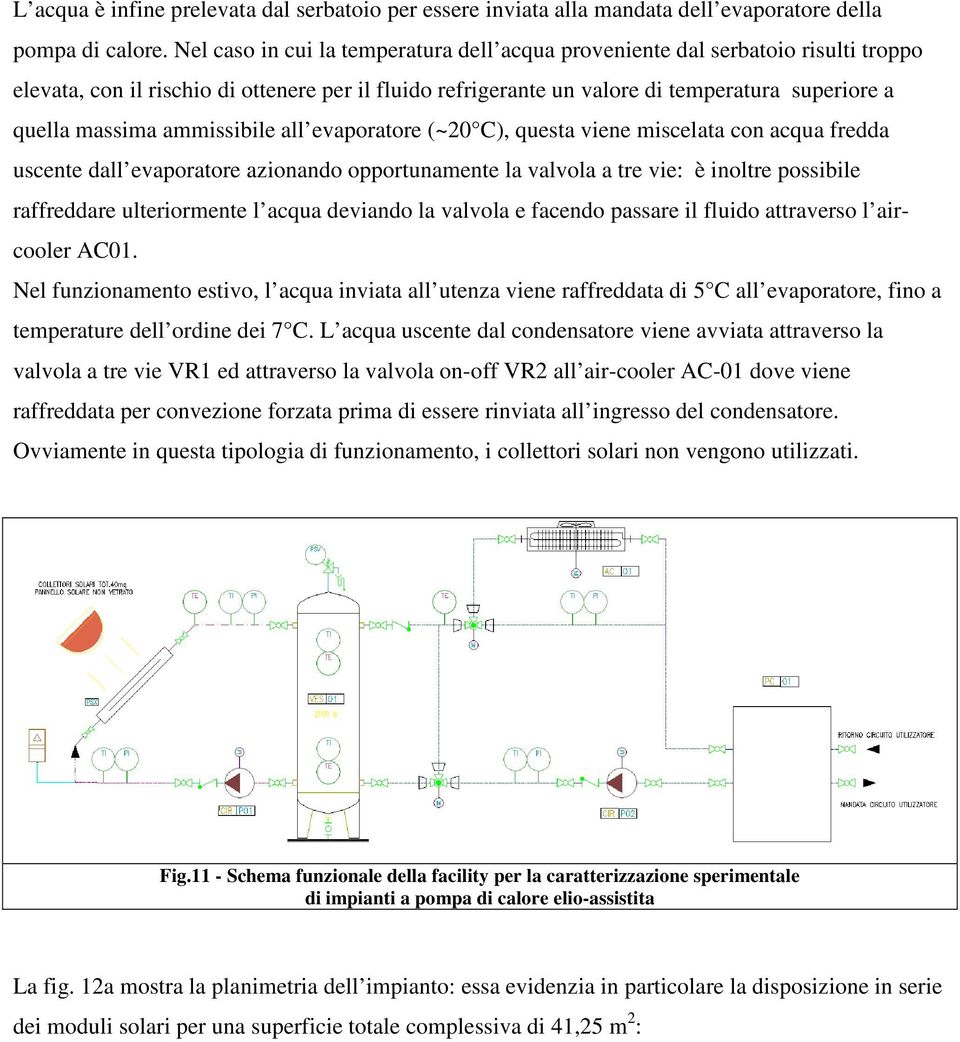 ammissibile all evaporatore (~20 C), questa viene miscelata con acqua fredda uscente dall evaporatore azionando opportunamente la valvola a tre vie: è inoltre possibile raffreddare ulteriormente l