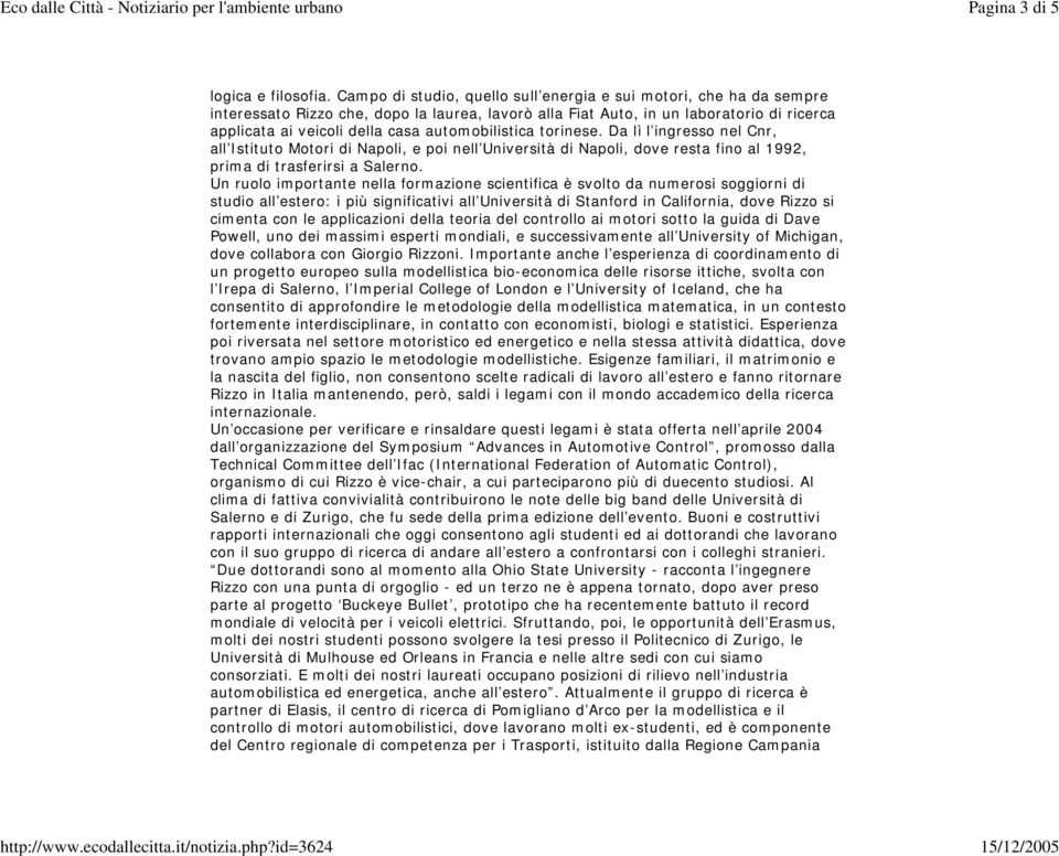 automobilistica torinese. Da lì l ingresso nel Cnr, all Istituto Motori di Napoli, e poi nell Università di Napoli, dove resta fino al 1992, prima di trasferirsi a Salerno.