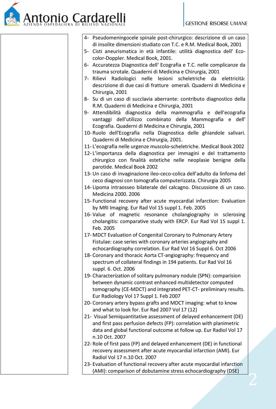 Quaderni di Medicina e Chirurgia, 2001 7- Rilievi Radiologici nelle lesioni scheletriche da elettricità: descrizione di due casi di fratture omerali.