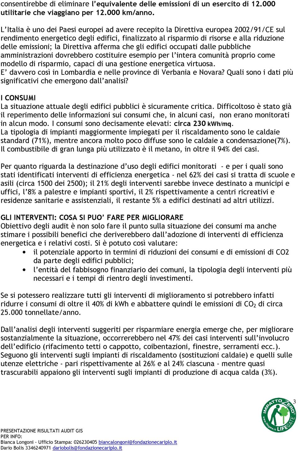 Direttiva afferma che gli edifici occupati dalle pubbliche amministrazioni dovrebbero costituire esempio per l intera comunità proprio come modello di risparmio, capaci di una gestione energetica