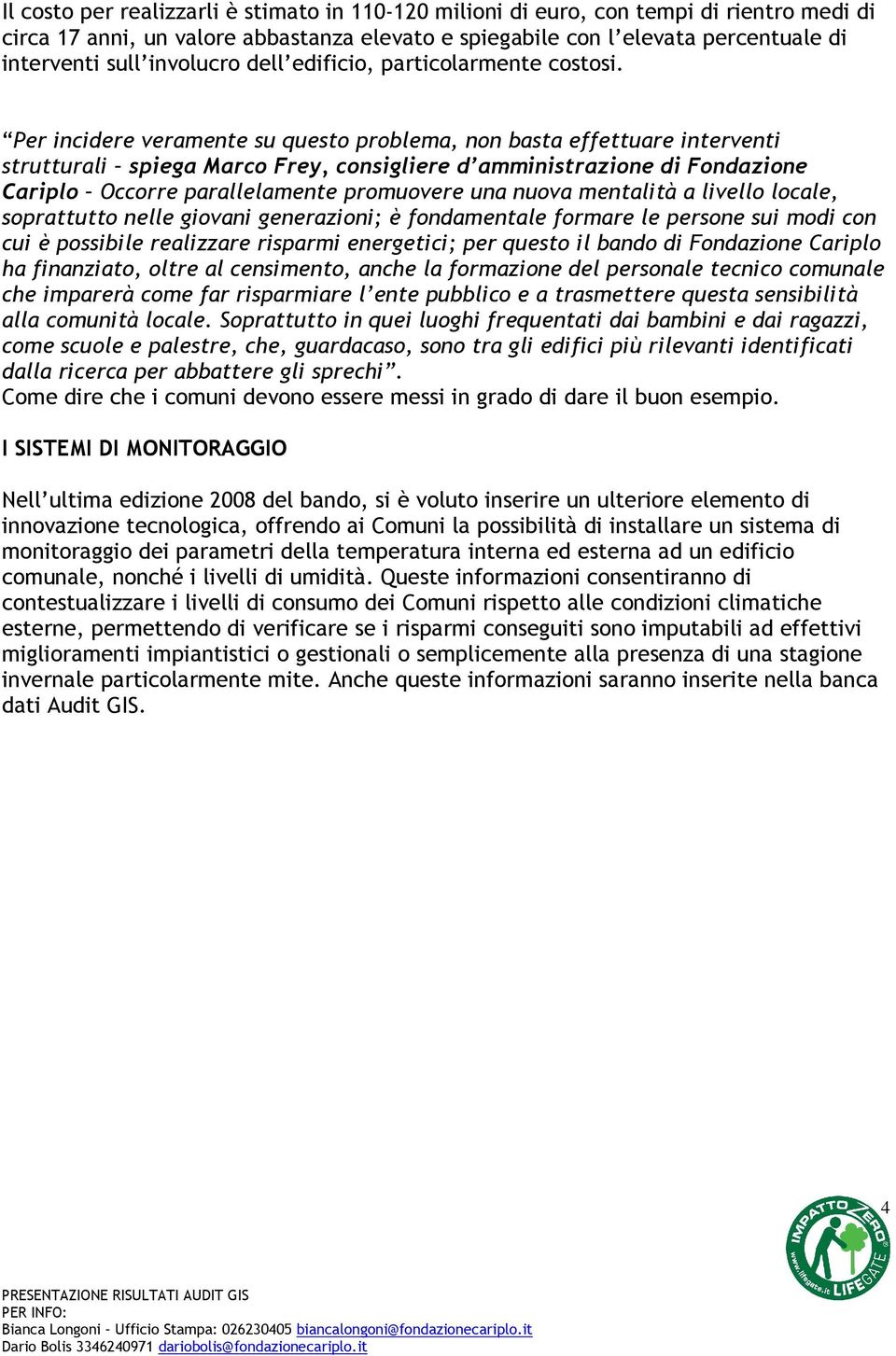 Per incidere veramente su questo problema, non basta effettuare interventi strutturali spiega Marco Frey, consigliere d amministrazione di Fondazione Cariplo Occorre parallelamente promuovere una