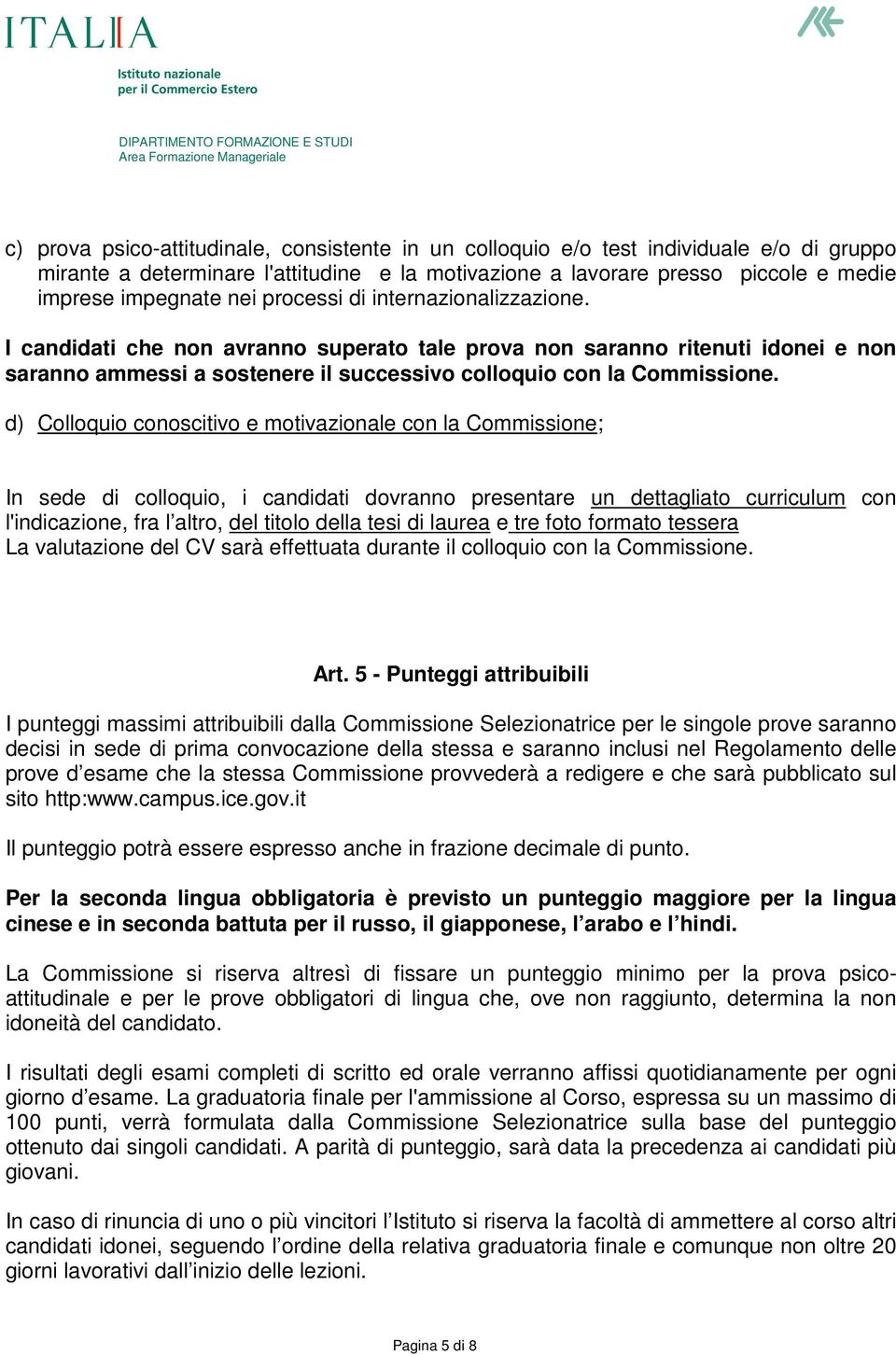 d) Colloquio conoscitivo e motivazionale con la Commissione; In sede di colloquio, i candidati dovranno presentare un dettagliato curriculum con l'indicazione, fra l altro, del titolo della tesi di