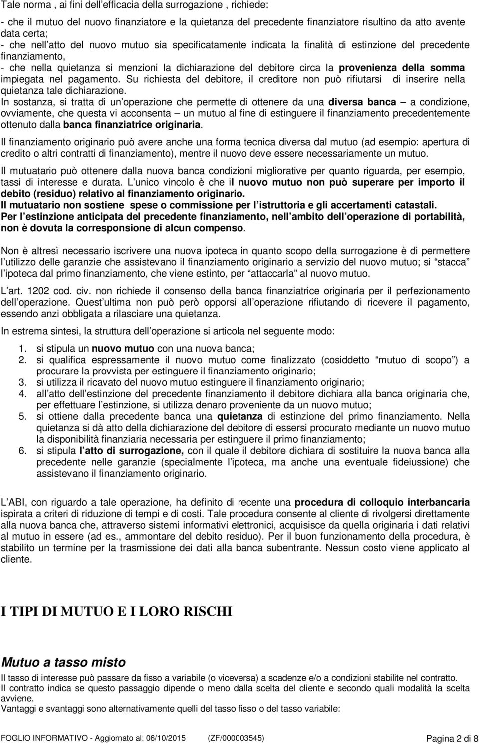 impiegata nel pagamento. Su richiesta del debitore, il creditore non può rifiutarsi di inserire nella quietanza tale dichiarazione.