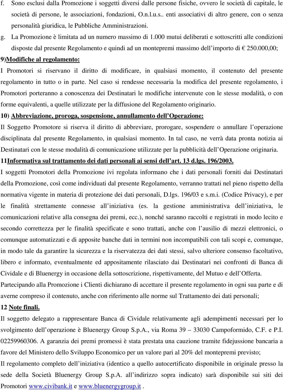 000,00; 9)Modifiche al regolamento: I Promotori si riservano il diritto di modificare, in qualsiasi momento, il contenuto del presente regolamento in tutto o in parte.