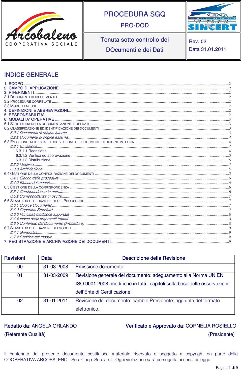 ..3 6.2.1 Documenti di origine interna...3 6.2.2 Documenti di origine esterna...4 6.3 EMISSIONE, MODIFICA E ARCHIVIAZIONE DEI DOCUMENTI DI ORIGINE INTERNA...4 6.3.1 Emissione...4 6.3.1.1 Redazione.