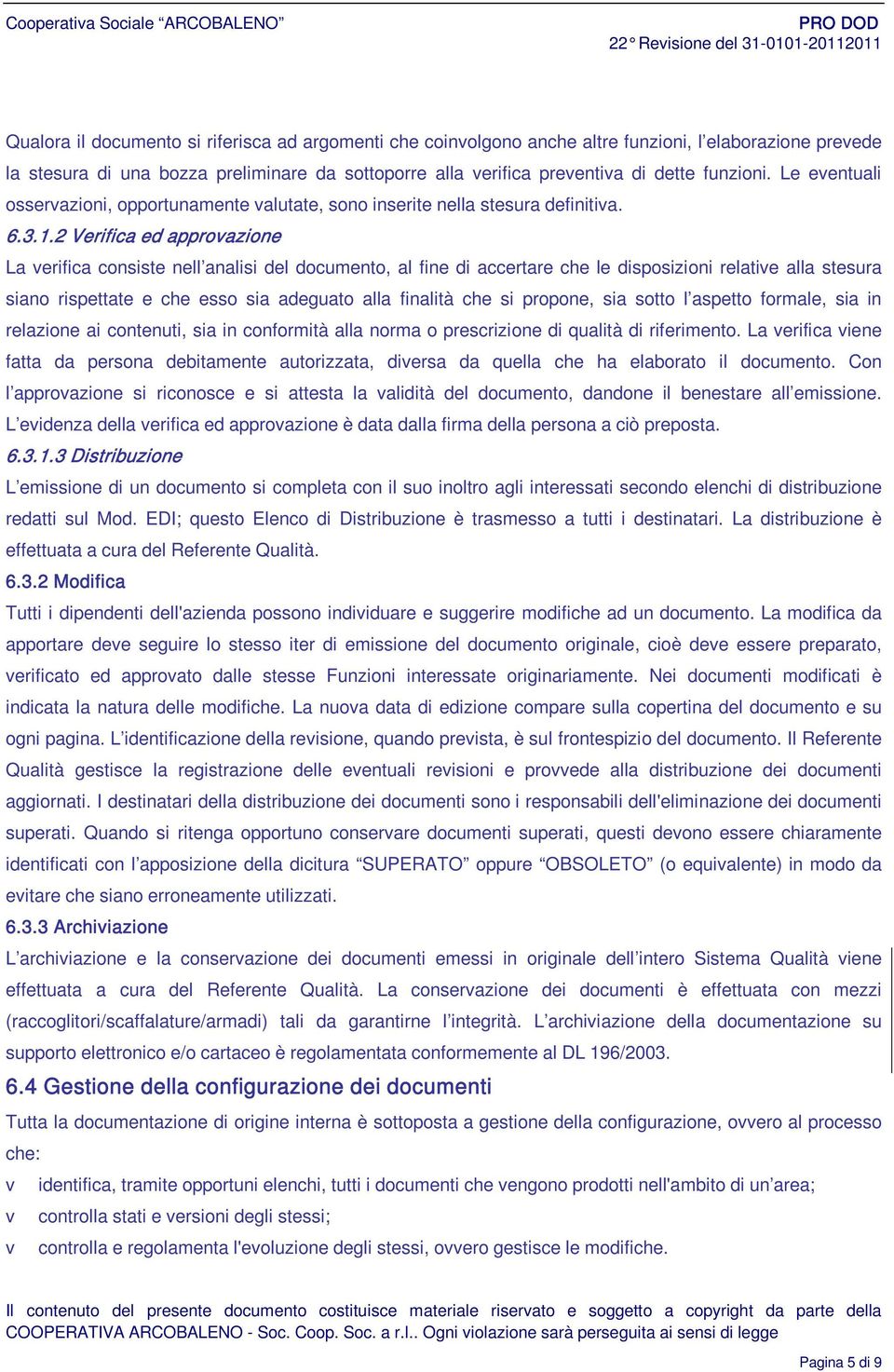 2 Verifica ed approvazione La verifica consiste nell analisi del documento, al fine di accertare che le disposizioni relative alla stesura siano rispettate e che esso sia adeguato alla finalità che