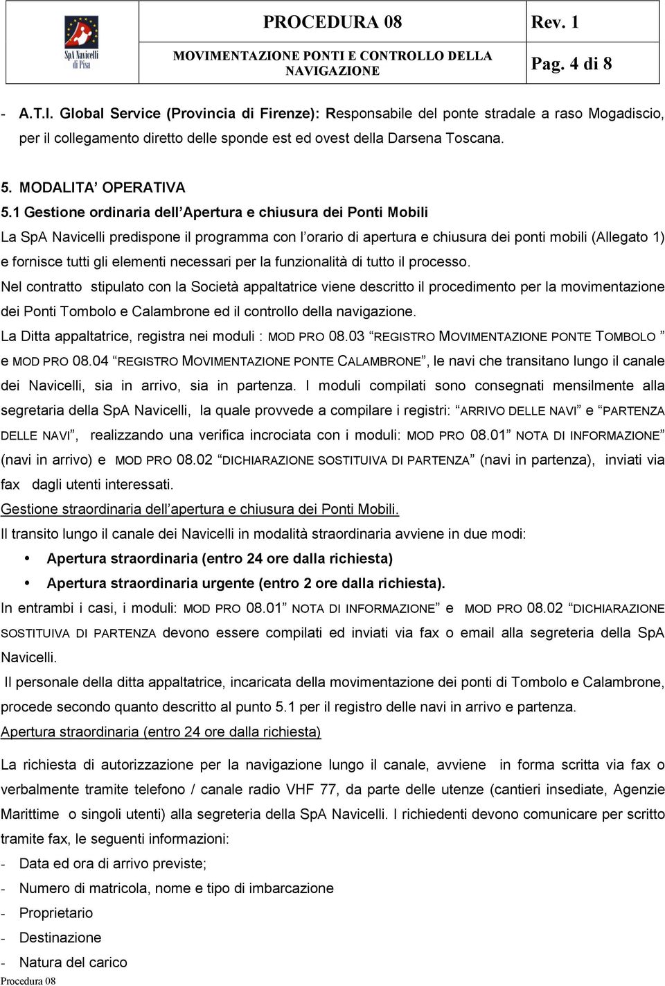 1 Gestione ordinaria dell Apertura e chiusura dei Ponti Mobili La SpA Navicelli predispone il programma con l orario di apertura e chiusura dei ponti mobili (Allegato 1) e fornisce tutti gli elementi