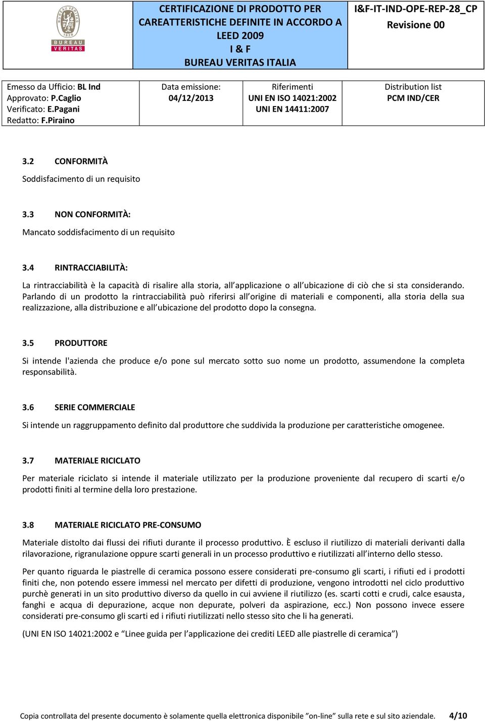 Parlando di un prodotto la rintracciabilità può riferirsi all origine di materiali e componenti, alla storia della sua realizzazione, alla distribuzione e all ubicazione del prodotto dopo la consegna.