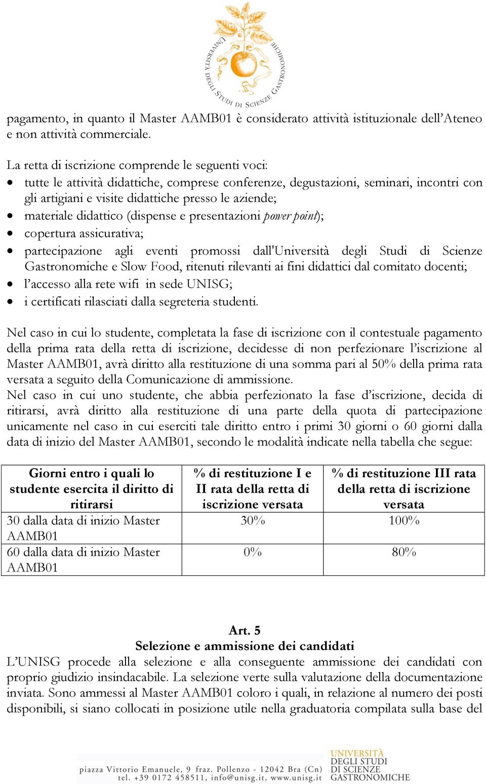 materiale didattico (dispense e presentazioni power point); copertura assicurativa; partecipazione agli eventi promossi dall'università degli Studi di Scienze Gastronomiche e Slow Food, ritenuti