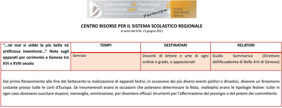 (Direttore dell Accademia di Belle Arti di Genova) Dal primo Rinascimento alla fine del Settecento la realizzazione di apparati festivi, in occasione dei più diversi eventi politici o