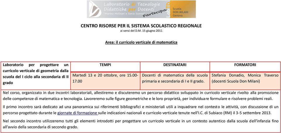 Stefania Donadio, Monica Traverso (docenti Scuola Don Milani) Nel corso, organizzato in due incontri laboratoriali, allestiremo e discuteremo un percorso didattico sviluppato in curricolo verticale