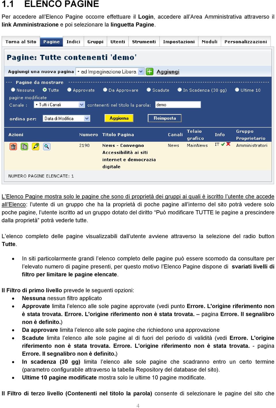 sito potrà vedere solo poche pagine, l utente iscritto ad un gruppo dotato del diritto Può modificare TUTTE le pagine a prescindere dalla proprietà potrà vederle tutte.