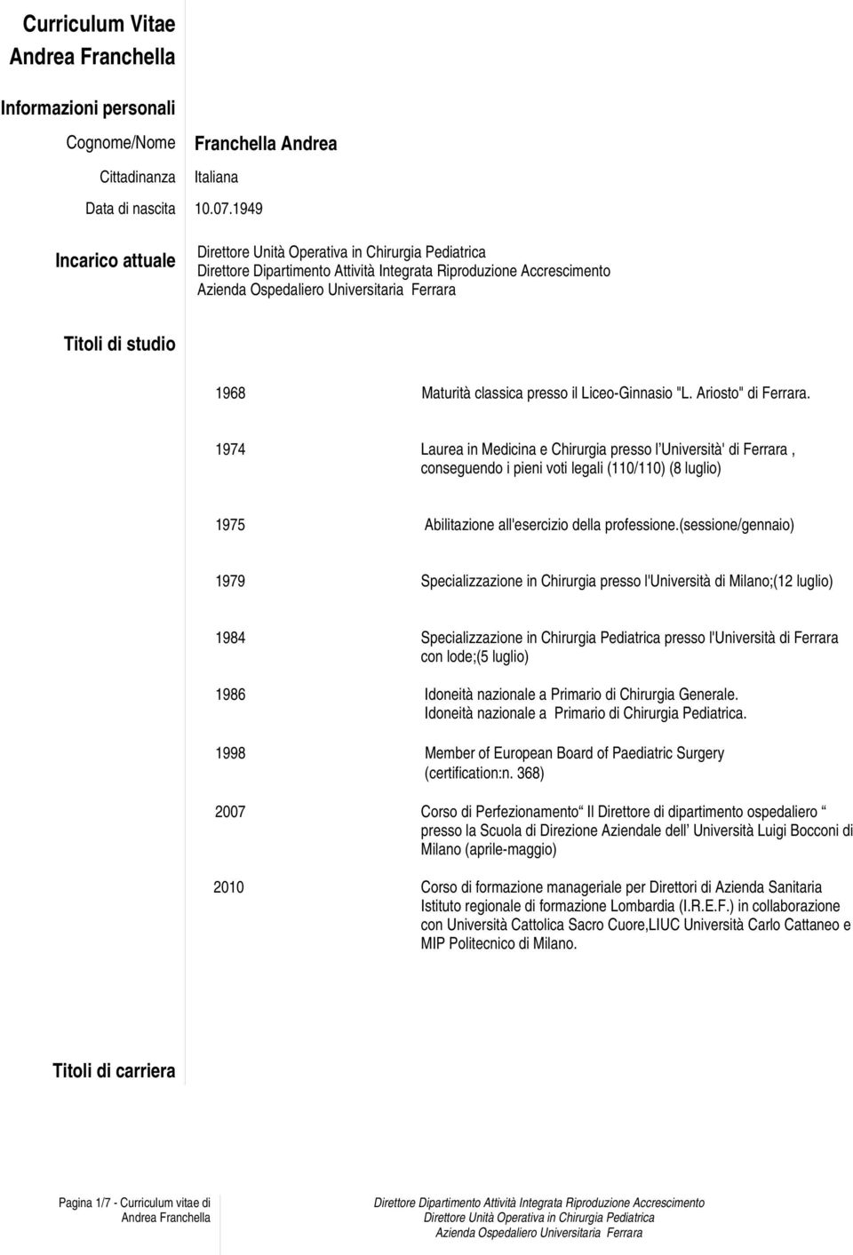 1974 Laurea in Medicina e Chirurgia presso l Università' di Ferrara, conseguendo i pieni voti legali (110/110) (8 luglio) 1975 Abilitazione all'esercizio della professione.