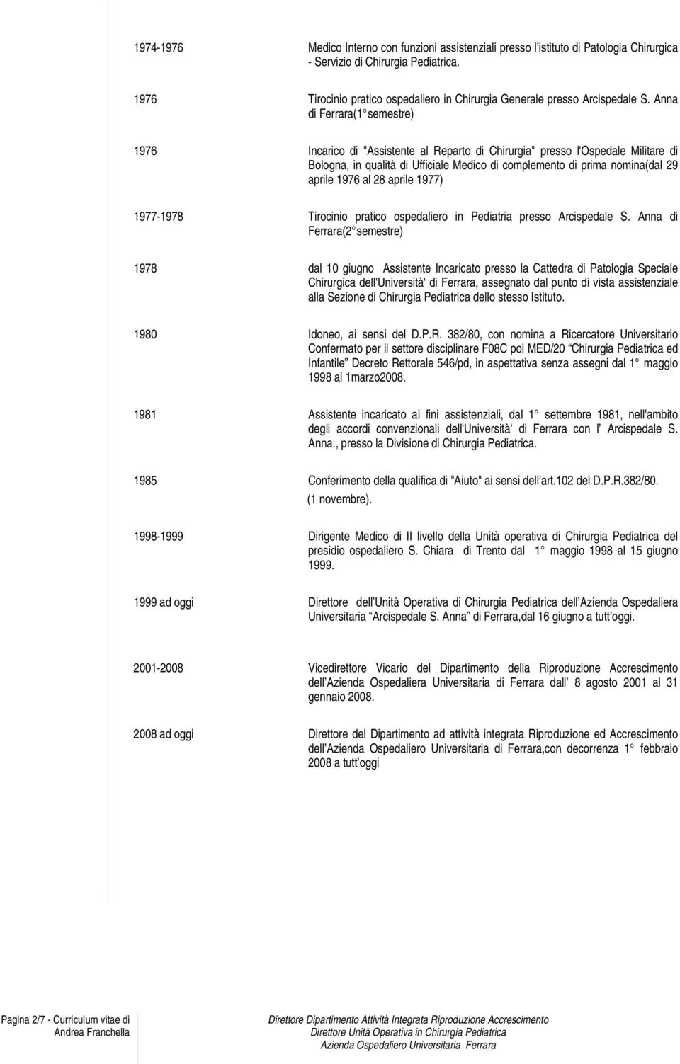 Anna di Ferrara(1 semestre) 1976 Incarico di "Assistente al Reparto di Chirurgia" presso l'ospedale Militare di Bologna, in qualità di Ufficiale Medico di complemento di prima nomina(dal 29 aprile