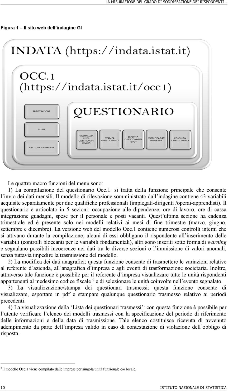 Il modello di rilevazione somministrato dall indagine contiene 43 variabili acquisite separatamente per due qualifiche professionali (impiegati-dirigenti /operai-apprendisti).