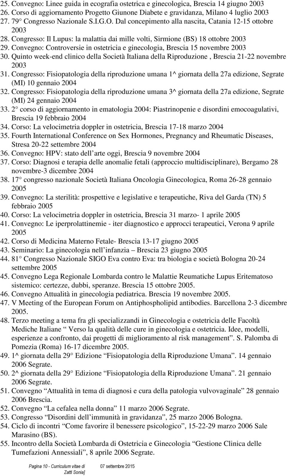 Convegno: Controversie in ostetricia e ginecologia, Brescia 15 novembre 2003 30. Quinto week-end clinico della Società Italiana della Riproduzione, Brescia 21-22 novembre 2003 31.