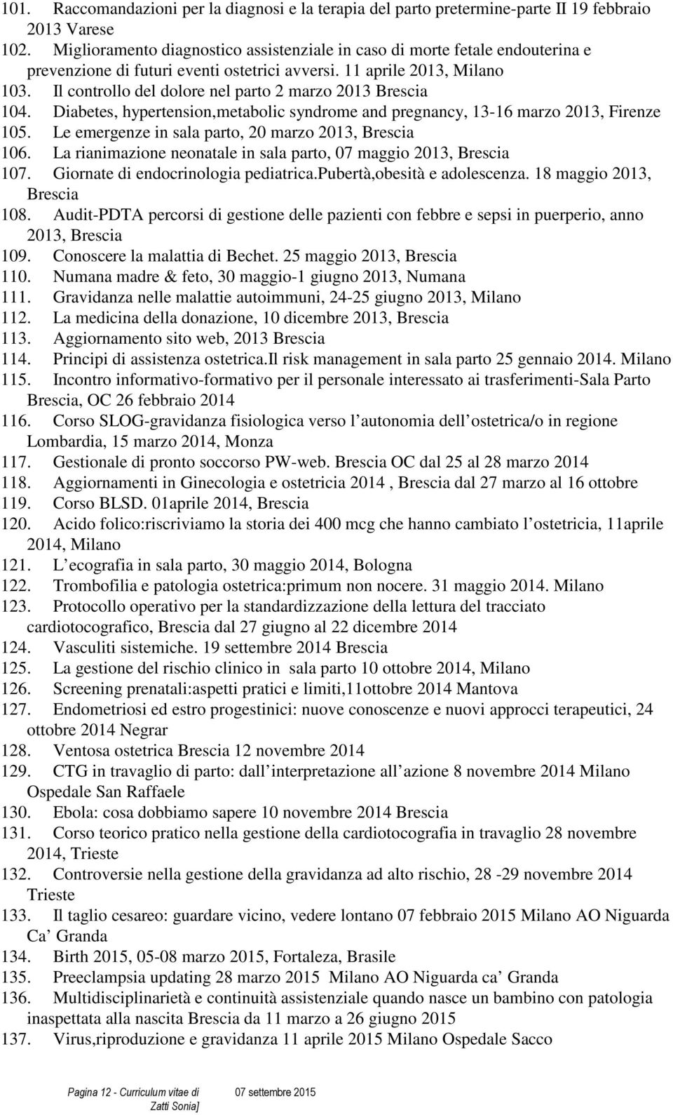 Il controllo del dolore nel parto 2 marzo 2013 Brescia 104. Diabetes, hypertension,metabolic syndrome and pregnancy, 13-16 marzo 2013, Firenze 105.