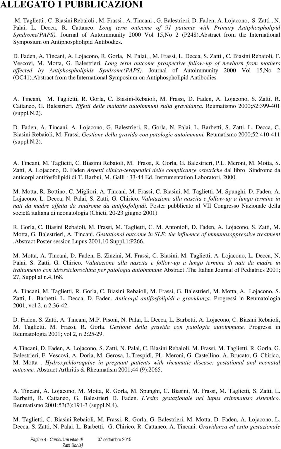 D. Faden, A. Tincani, A. Lojacono, R. Gorla, N. Palai,, M. Frassi, L. Decca, S. Zatti, C. Biasini Rebaioli, F. Vescovi, M. Motta, G. Balestrieri.
