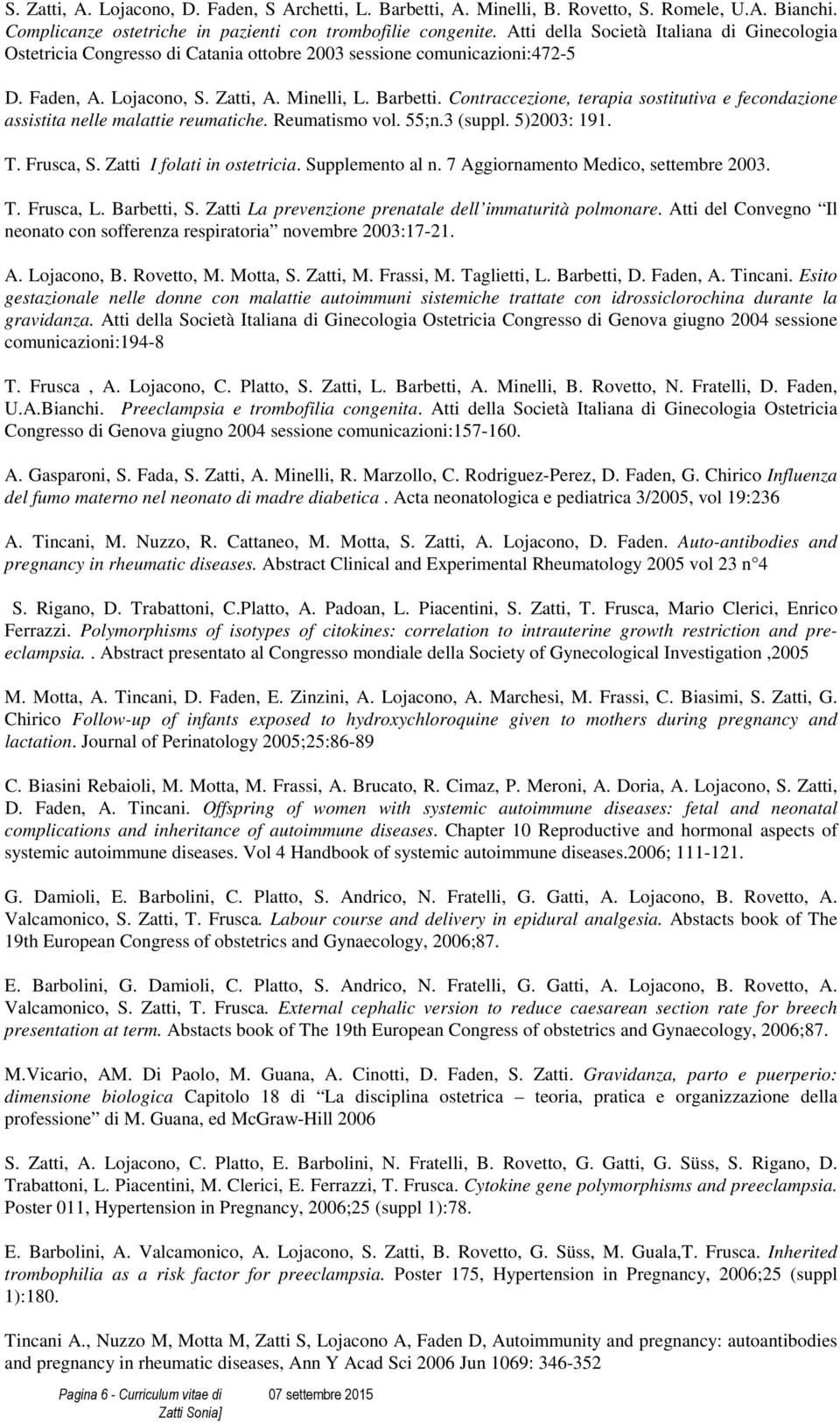 Contraccezione, terapia sostitutiva e fecondazione assistita nelle malattie reumatiche. Reumatismo vol. 55;n.3 (suppl. 5)2003: 191. T. Frusca, S. Zatti I folati in ostetricia. Supplemento al n.