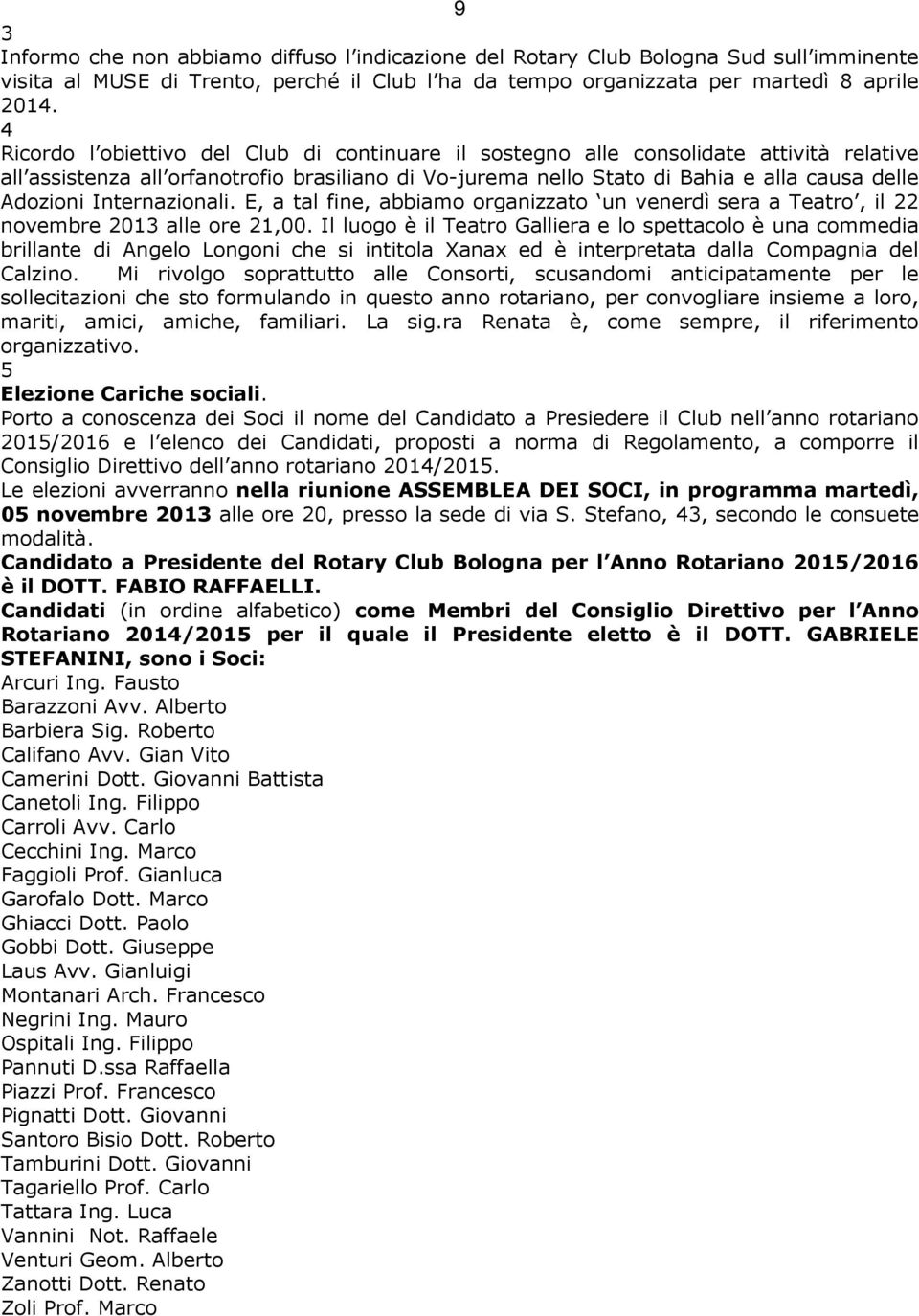 Internazionali. E, a tal fine, abbiamo organizzato un venerdì sera a Teatro, il 22 novembre 2013 alle ore 21,00.