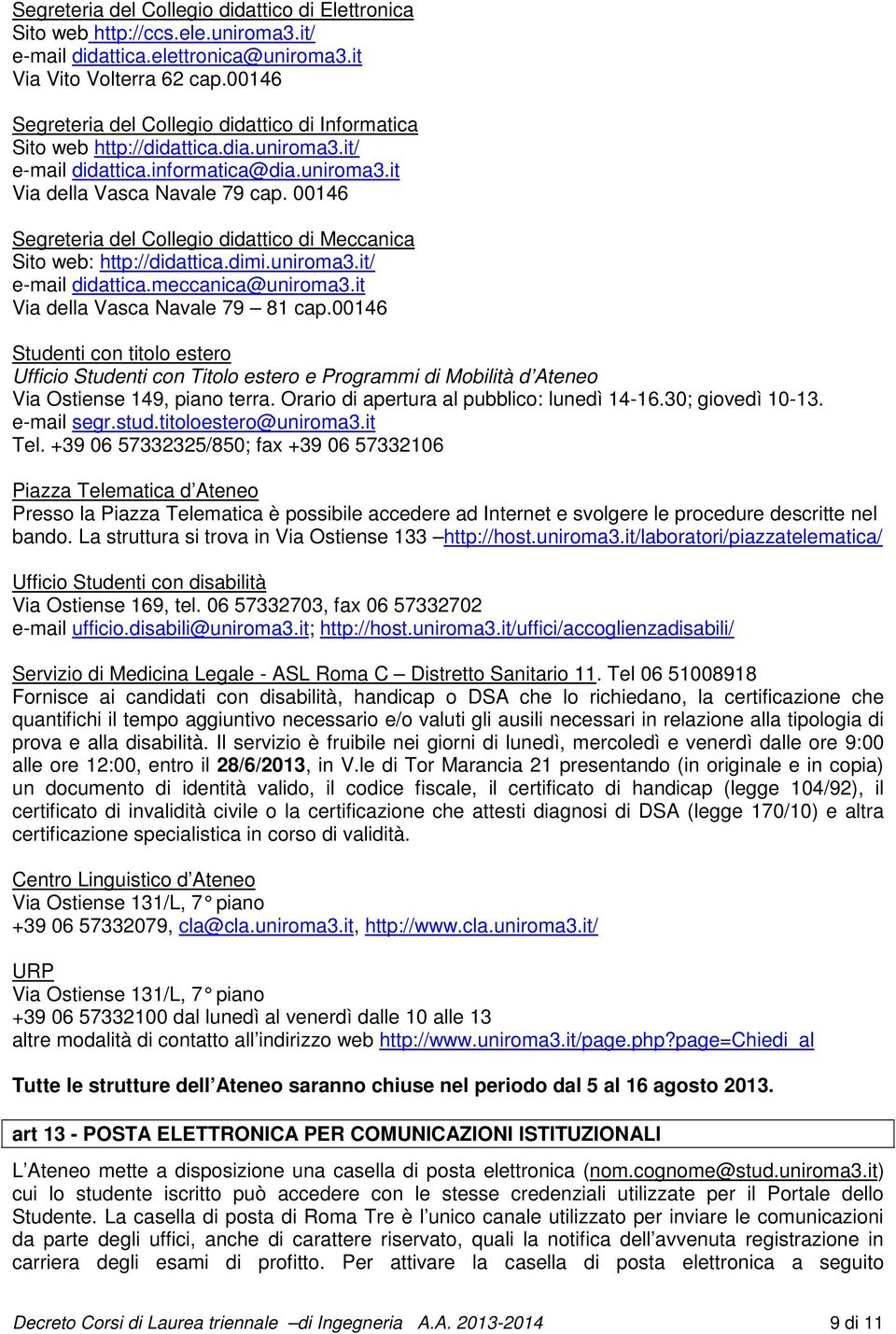 00146 Segreteria del Collegio didattico di Meccanica Sito web: http://didattica.dimi.uniroma3.it/ e-mail didattica.meccanica@uniroma3.it Via della Vasca Navale 79 81 cap.