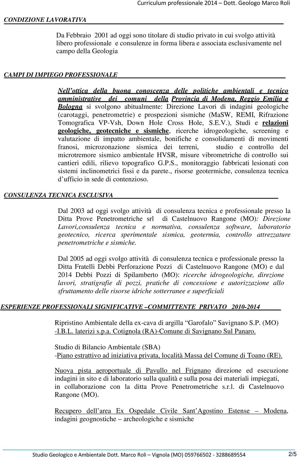 svolgono abitualmente: Direzione Lavori di indagini geologiche (carotaggi, penetrometrie) e prospezioni sismiche (MaSW, REMI, Rifrazione Tomografica VP