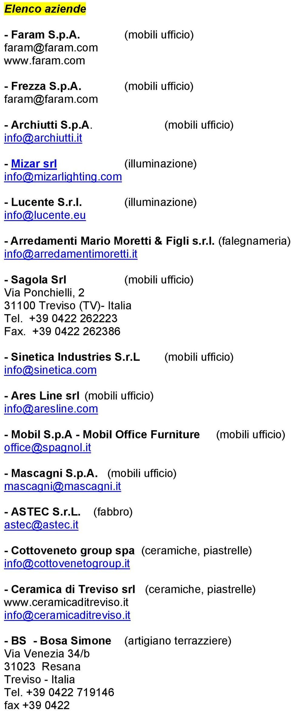 it - Sagola Srl (mobili ufficio) Via Ponchielli, 2 31100 Treviso (TV)- Italia Tel. +39 0422 262223 Fax. +39 0422 262386 - Sinetica Industries S.r.L (mobili ufficio) info@sinetica.