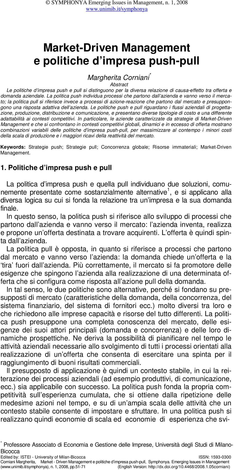 La politica push individua processi che partono dall azienda e vanno verso il mercato; la politica pull si riferisce invece a processi di azione-reazione che partono dal mercato e presuppongono una