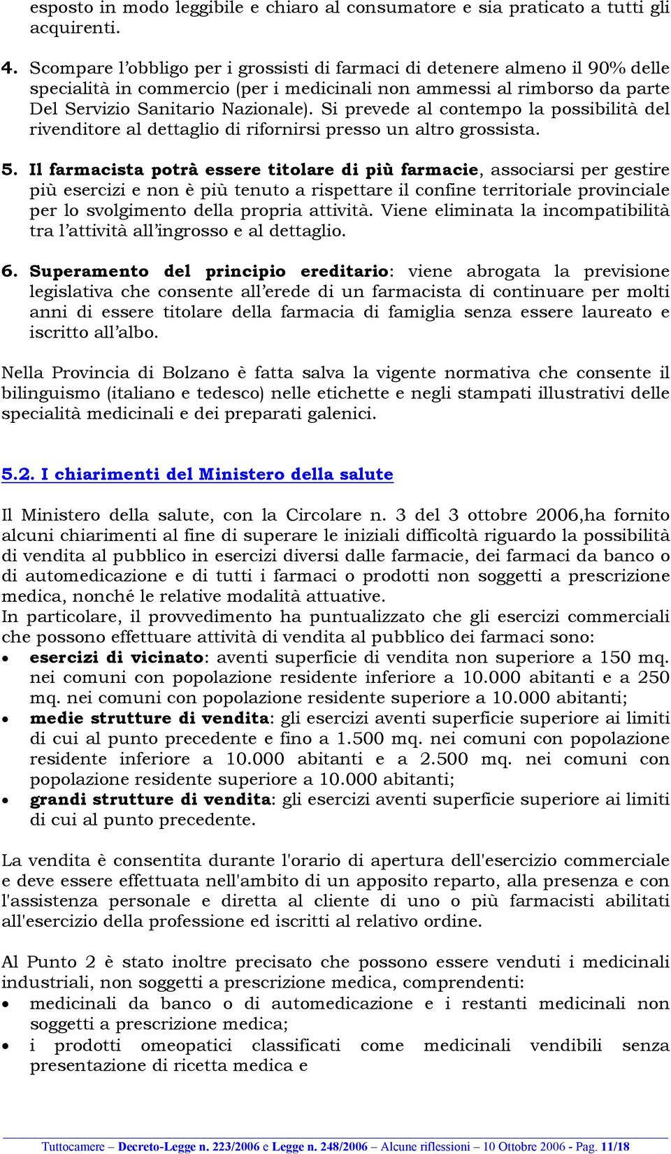 Si prevede al contempo la possibilità del rivenditore al dettaglio di rifornirsi presso un altro grossista. 5.