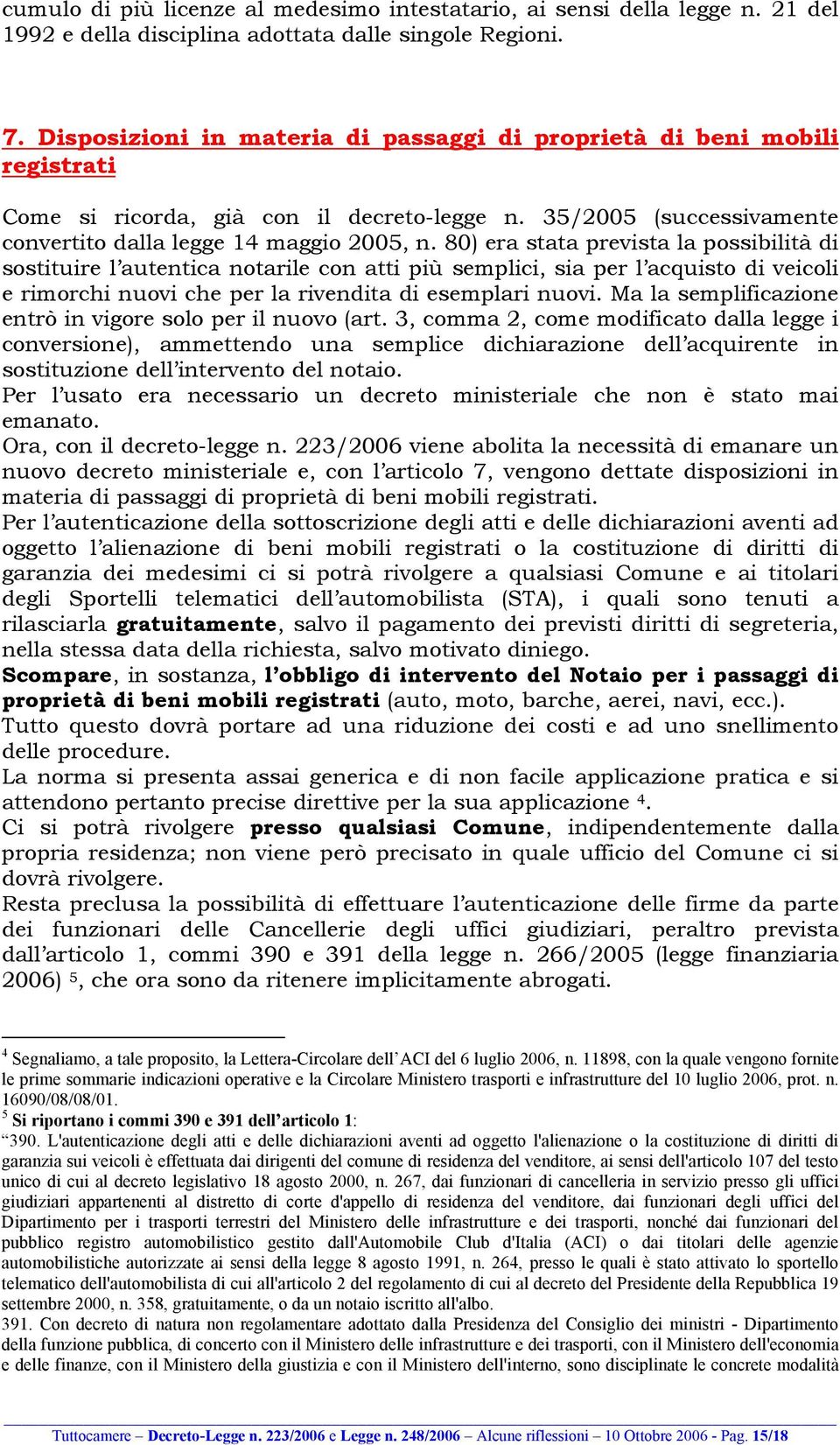 80) era stata prevista la possibilità di sostituire l autentica notarile con atti più semplici, sia per l acquisto di veicoli e rimorchi nuovi che per la rivendita di esemplari nuovi.