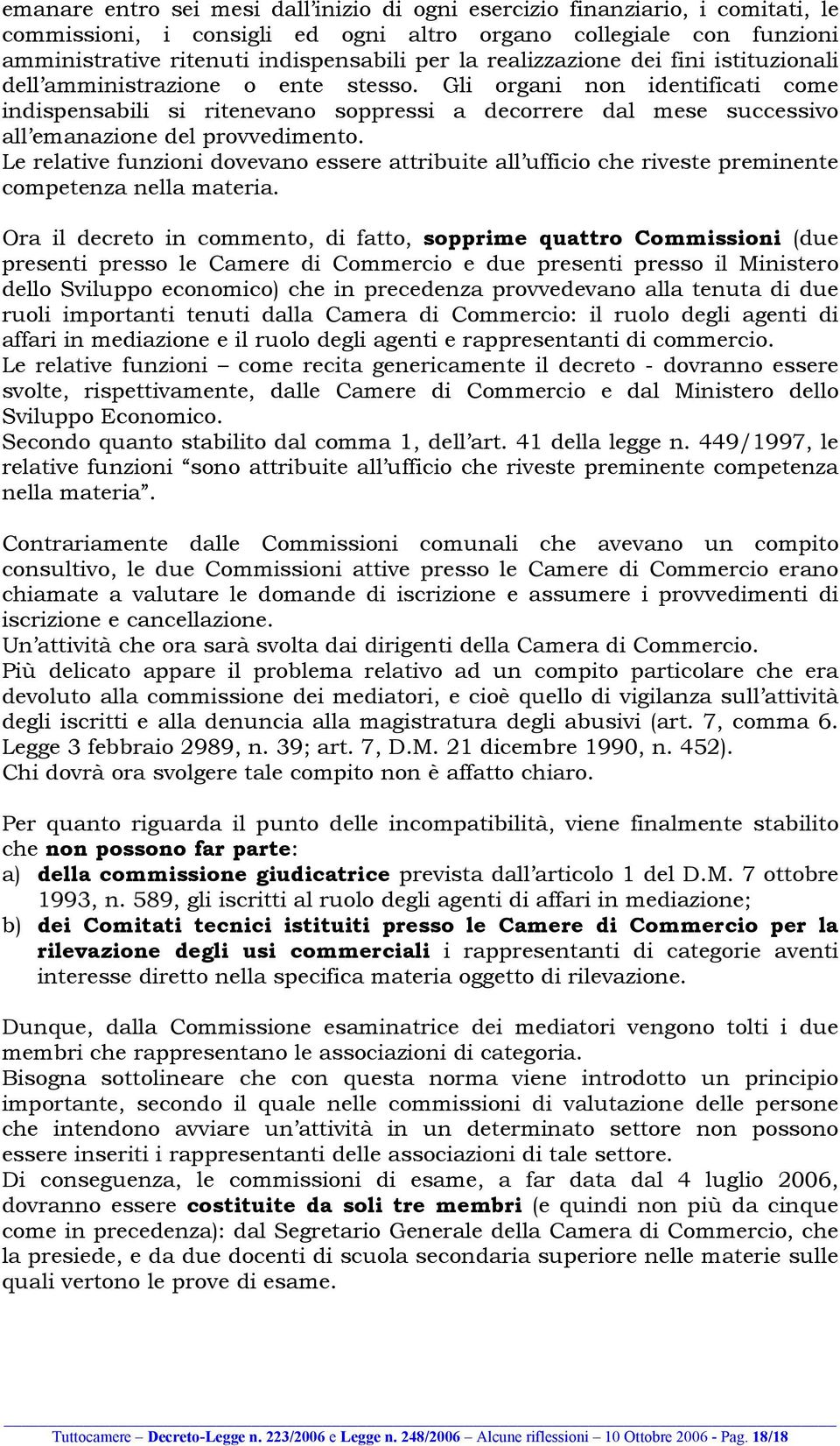 Gli organi non identificati come indispensabili si ritenevano soppressi a decorrere dal mese successivo all emanazione del provvedimento.