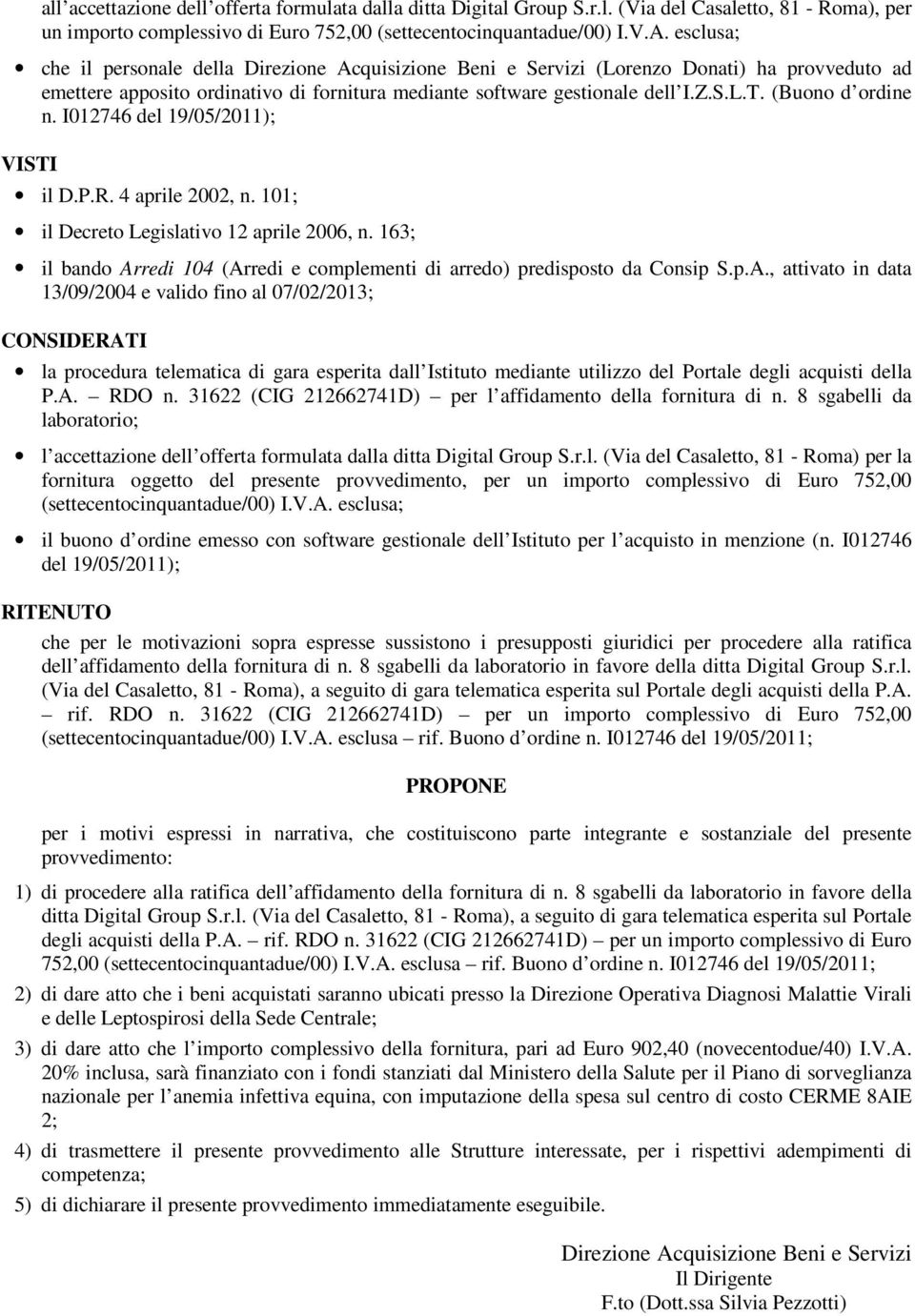 (Buono d ordine n. I012746 del 19/05/2011); VISTI il D.P.R. 4 aprile 2002, n. 101; il Decreto Legislativo 12 aprile 2006, n.